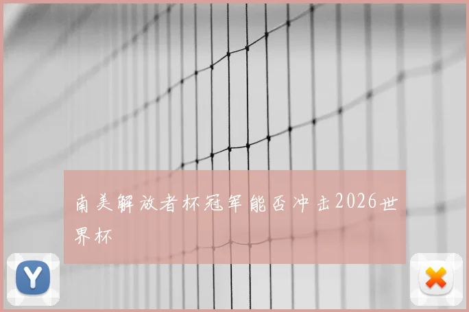 南美解放者杯冠军能否冲击2026世界杯